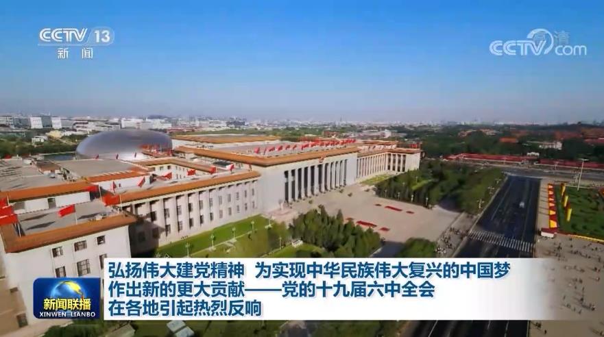 弘扬伟大建党精神 为实现中华民族伟大复兴的中国梦作出新的更大贡献——党的十九届六中全会在各地引起热烈反响