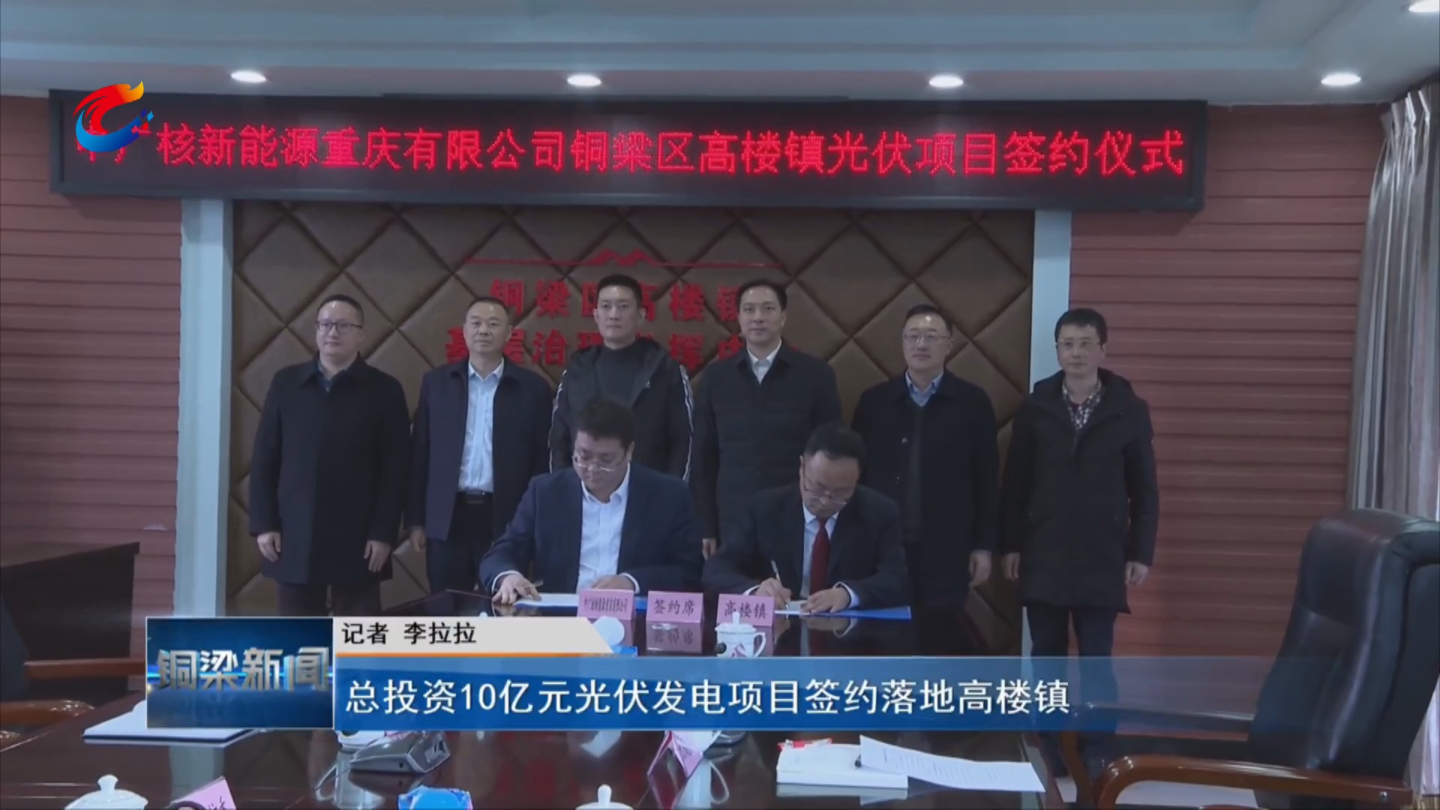 【视频】总投资10亿元光伏发电项目签约落地高楼镇——铜梁网